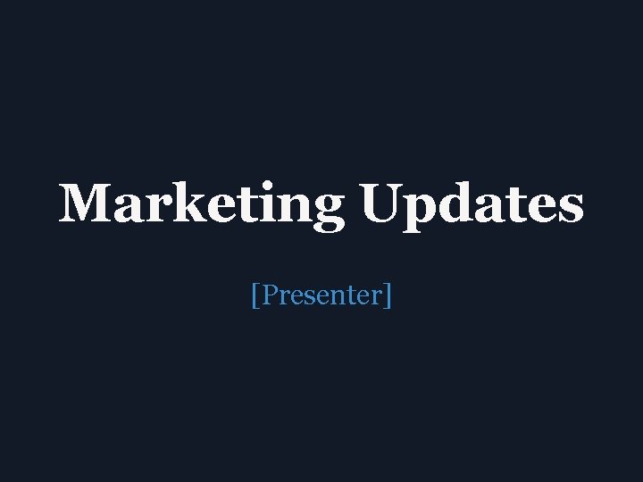 Marketing Updates [Presenter] 