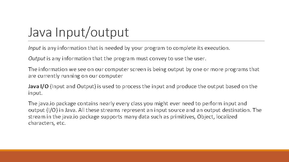 Java Input/output Input is any information that is needed by your program to complete