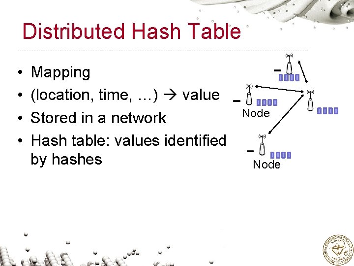 Distributed Hash Table • • Mapping (location, time, …) value Stored in a network