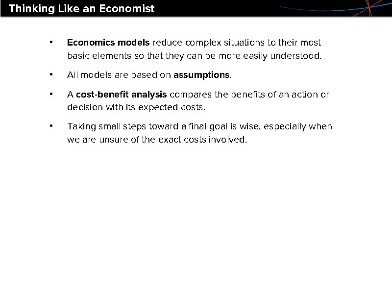 Thinking Like an Economist • Economics models reduce complex situations to their most basic