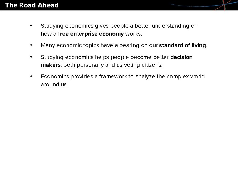 The Road Ahead • Studying economics gives people a better understanding of how a