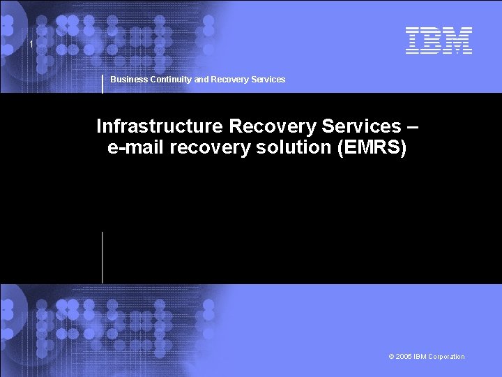 1 Business Continuity and Recovery Services Infrastructure Recovery Services – e-mail recovery solution (EMRS)