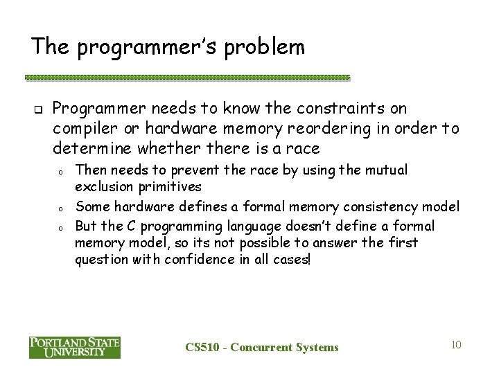 The programmer’s problem q Programmer needs to know the constraints on compiler or hardware The programmer’s problem q Programmer needs to know the constraints on compiler or hardware