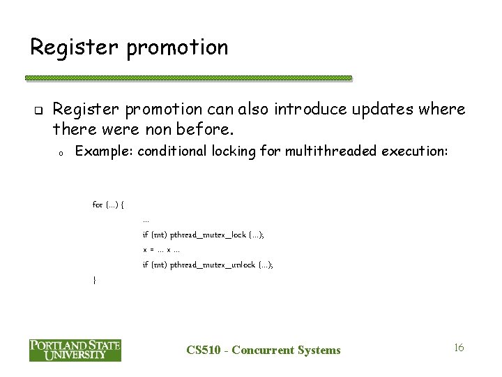 Register promotion q Register promotion can also introduce updates where there were non before. Register promotion q Register promotion can also introduce updates where there were non before.