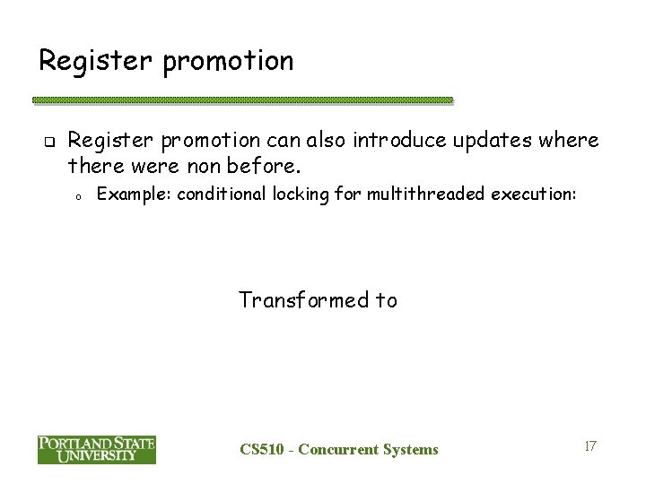 Register promotion q Register promotion can also introduce updates where there were non before. Register promotion q Register promotion can also introduce updates where there were non before.