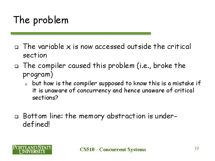 The problem q q The variable x is now accessed outside the critical section The problem q q The variable x is now accessed outside the critical section