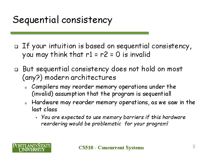 Sequential consistency q q If your intuition is based on sequential consistency, you may Sequential consistency q q If your intuition is based on sequential consistency, you may
