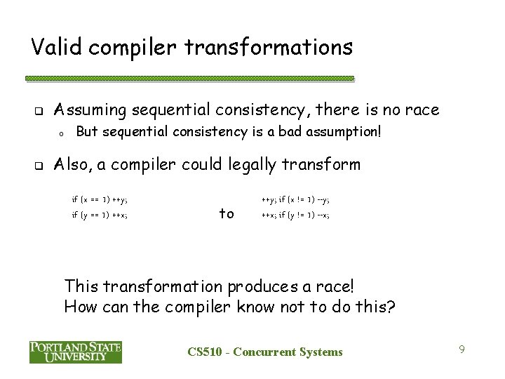Valid compiler transformations q Assuming sequential consistency, there is no race o q But Valid compiler transformations q Assuming sequential consistency, there is no race o q But