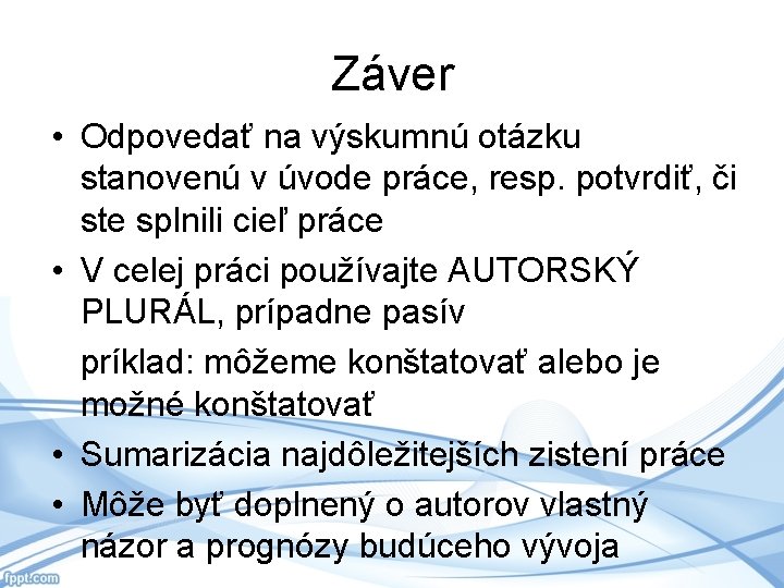 Záver • Odpovedať na výskumnú otázku stanovenú v úvode práce, resp. potvrdiť, či ste