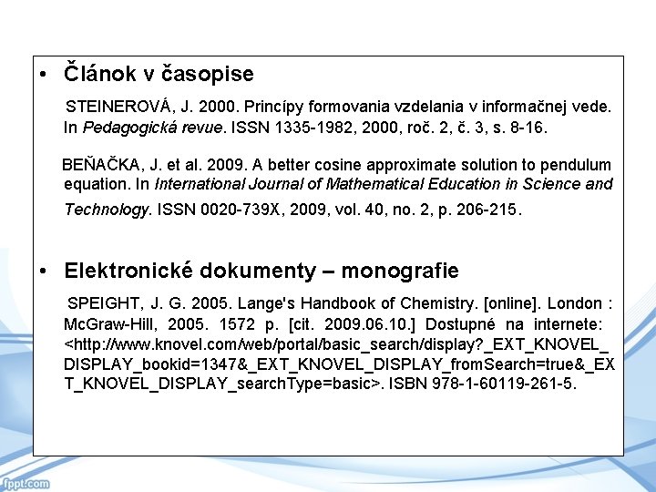  • Článok v časopise STEINEROVÁ, J. 2000. Princípy formovania vzdelania v informačnej vede.