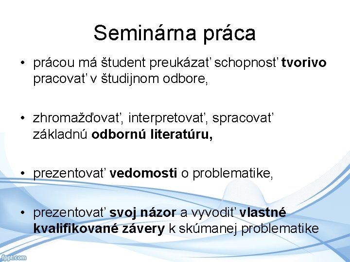 Seminárna práca • prácou má študent preukázať schopnosť tvorivo pracovať v študijnom odbore, •