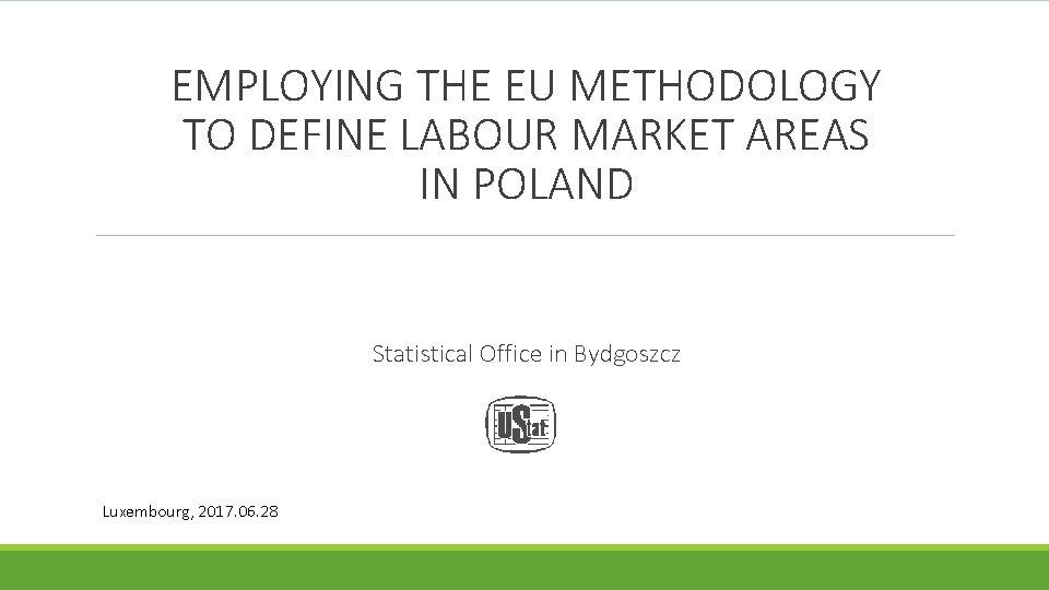 EMPLOYING THE EU METHODOLOGY TO DEFINE LABOUR MARKET AREAS IN POLAND Statistical Office in