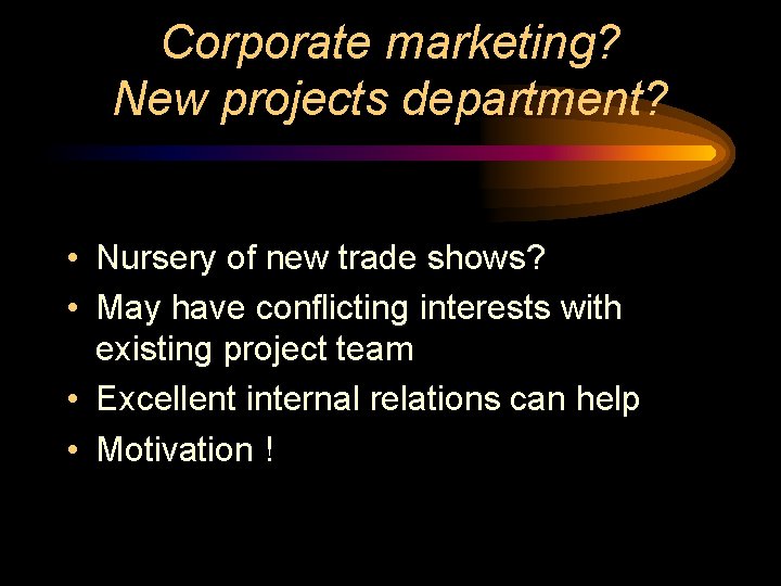 Corporate marketing? New projects department? • Nursery of new trade shows? • May have