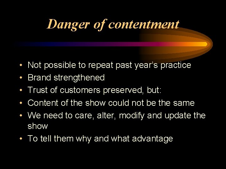 Danger of contentment • • • Not possible to repeat past year’s practice Brand