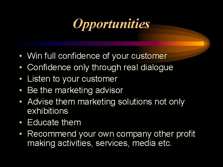 Opportunities • • • Win full confidence of your customer Confidence only through real