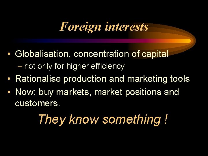 Foreign interests • Globalisation, concentration of capital – not only for higher efficiency •