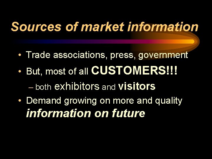 Sources of market information • Trade associations, press, government • But, most of all