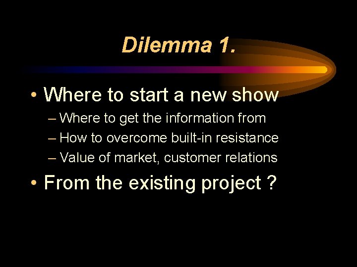 Dilemma 1. • Where to start a new show – Where to get the