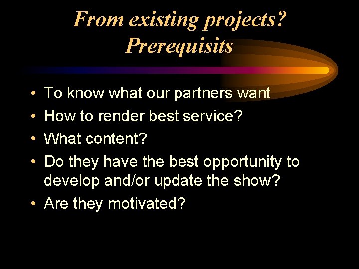 From existing projects? Prerequisits • • To know what our partners want How to