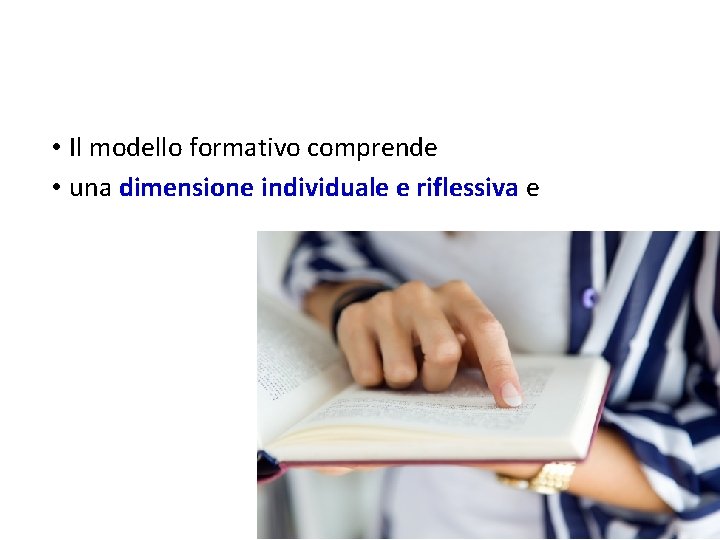  • Il modello formativo comprende • una dimensione individuale e riflessiva e 