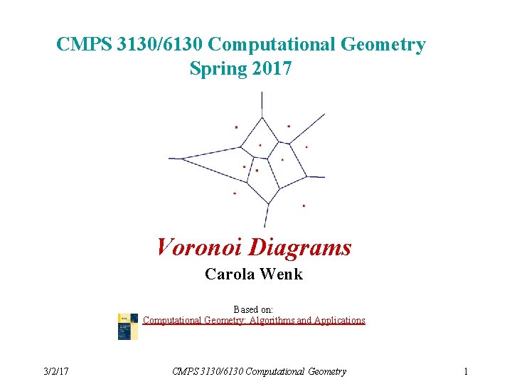 CMPS 3130/6130 Computational Geometry Spring 2017 Voronoi Diagrams Carola Wenk Based on: Computational Geometry: