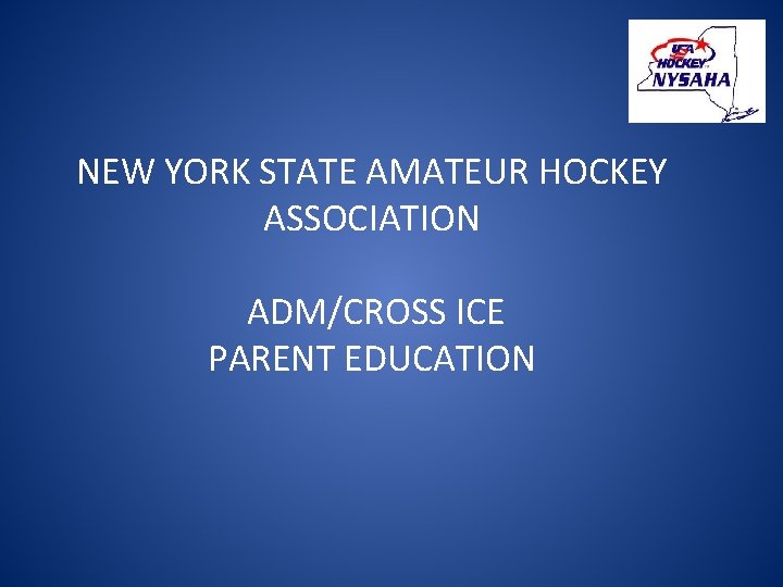 NEW YORK STATE AMATEUR HOCKEY ASSOCIATION ADM/CROSS ICE PARENT EDUCATION 