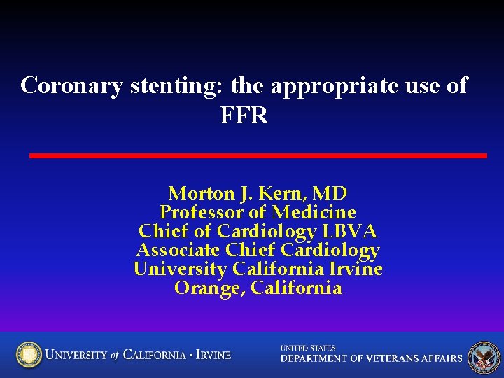 Coronary stenting: the appropriate use of FFR Morton J. Kern, MD Professor of Medicine