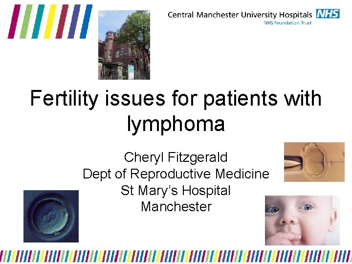 Fertility issues for patients with lymphoma Cheryl Fitzgerald Dept of Reproductive Medicine St Mary’s