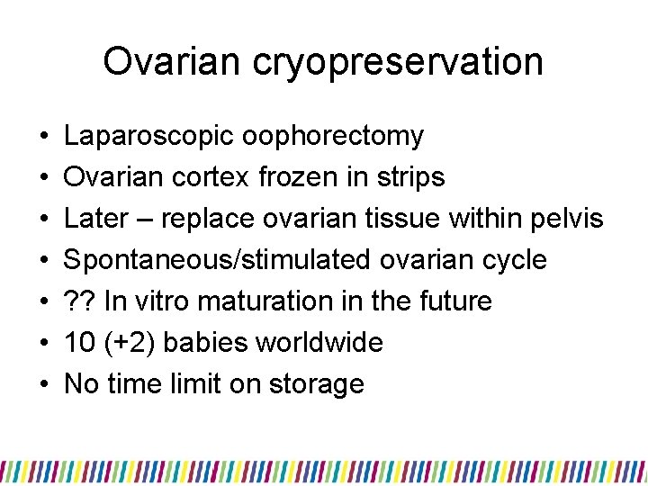 Ovarian cryopreservation • • Laparoscopic oophorectomy Ovarian cortex frozen in strips Later – replace