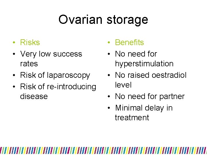 Ovarian storage • Risks • Very low success rates • Risk of laparoscopy •
