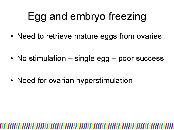Egg and embryo freezing • Need to retrieve mature eggs from ovaries • No
