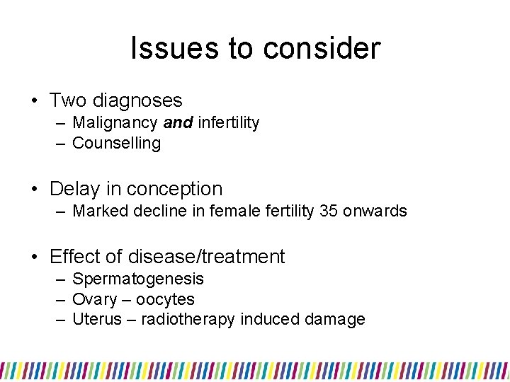 Issues to consider • Two diagnoses – Malignancy and infertility – Counselling • Delay Issues to consider • Two diagnoses – Malignancy and infertility – Counselling • Delay