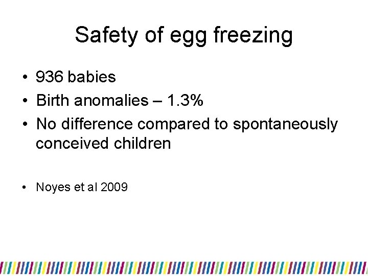 Safety of egg freezing • 936 babies • Birth anomalies – 1. 3% •