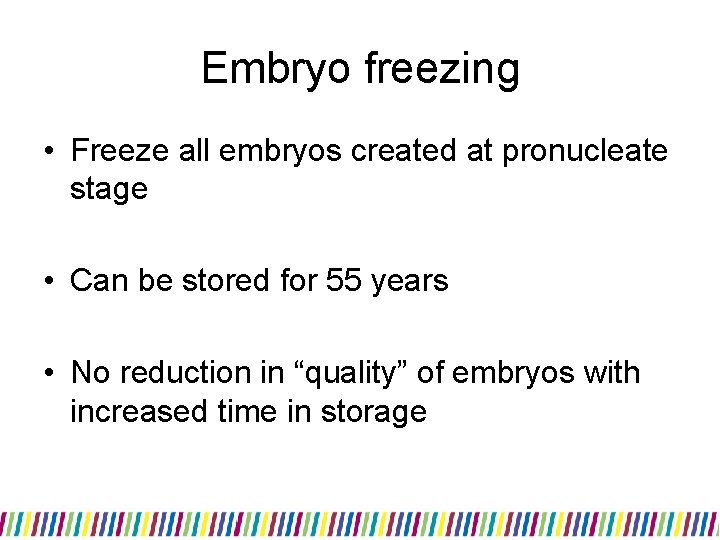 Embryo freezing • Freeze all embryos created at pronucleate stage • Can be stored