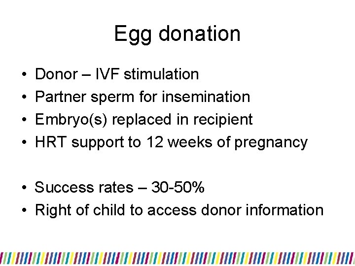 Egg donation • • Donor – IVF stimulation Partner sperm for insemination Embryo(s) replaced