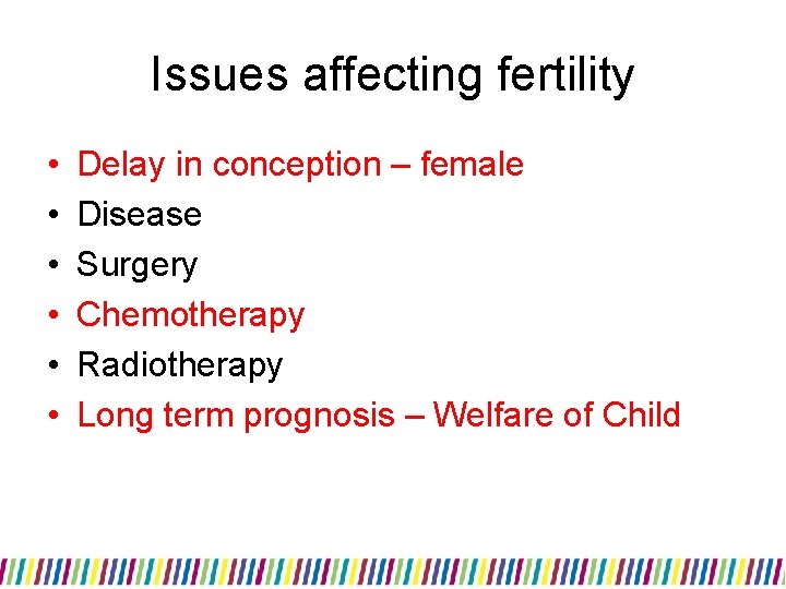 Issues affecting fertility • • • Delay in conception – female Disease Surgery Chemotherapy