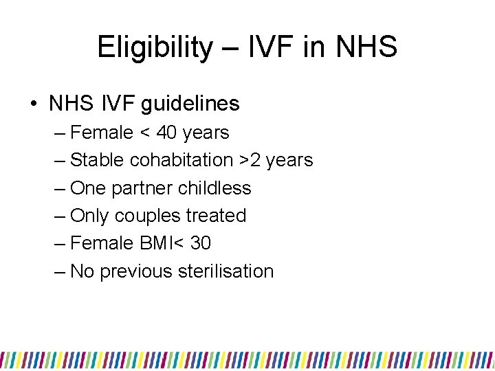 Eligibility – IVF in NHS • NHS IVF guidelines – Female < 40 years