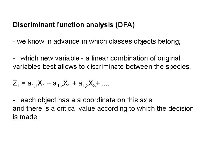 Discriminant function analysis (DFA) - we know in advance in which classes objects belong;