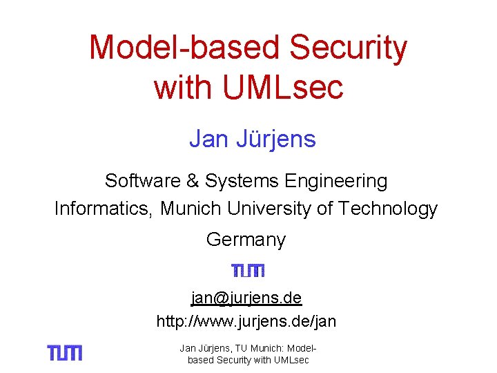 Model-based Security with UMLsec Jan Jürjens Software & Systems Engineering Informatics, Munich University of