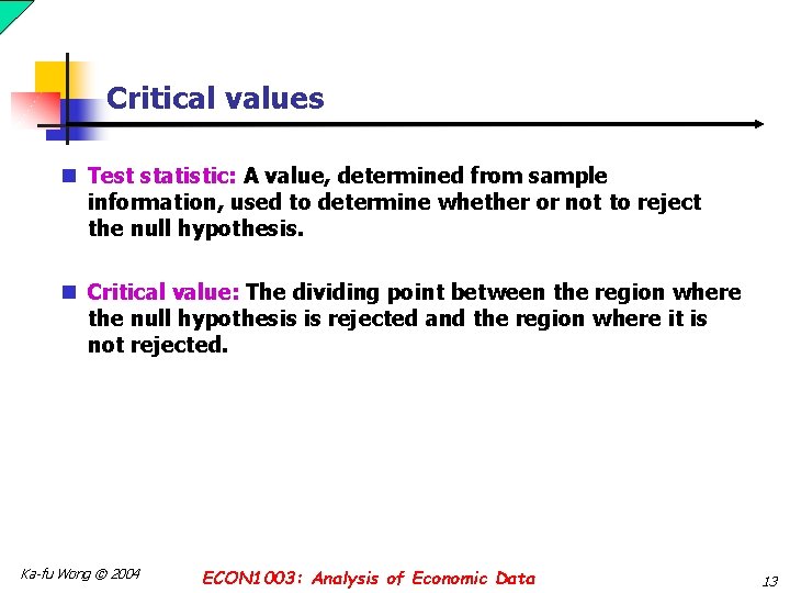 Critical values n Test statistic: A value, determined from sample information, used to determine Critical values n Test statistic: A value, determined from sample information, used to determine