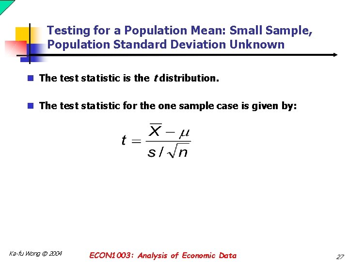 Testing for a Population Mean: Small Sample, Population Standard Deviation Unknown n The test Testing for a Population Mean: Small Sample, Population Standard Deviation Unknown n The test