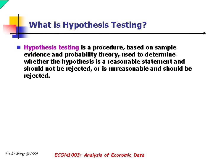 What is Hypothesis Testing? n Hypothesis testing is a procedure, based on sample evidence What is Hypothesis Testing? n Hypothesis testing is a procedure, based on sample evidence