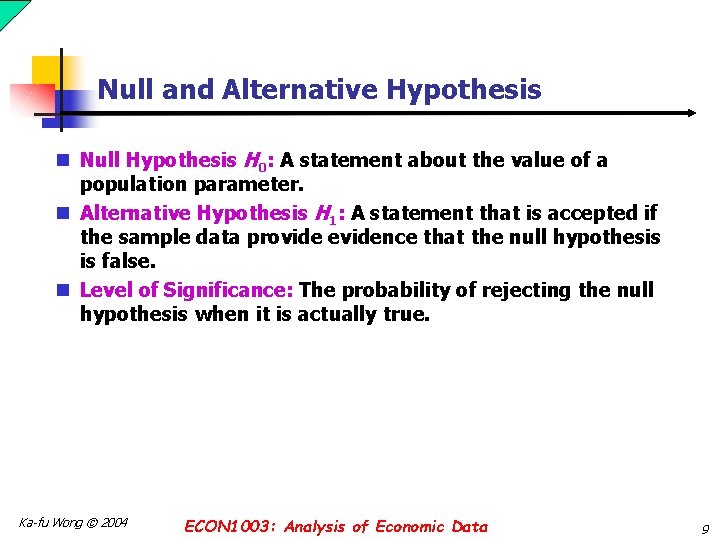 Null and Alternative Hypothesis n Null Hypothesis H 0: A statement about the value Null and Alternative Hypothesis n Null Hypothesis H 0: A statement about the value