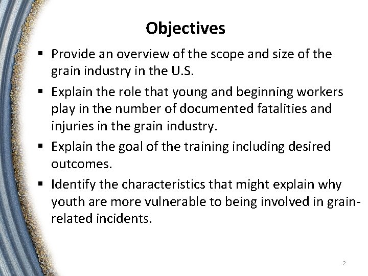 Objectives § Provide an overview of the scope and size of the grain industry