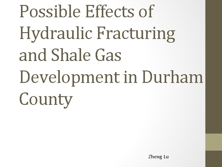 Possible Effects of Hydraulic Fracturing and Shale Gas Development in Durham County Zheng Lu