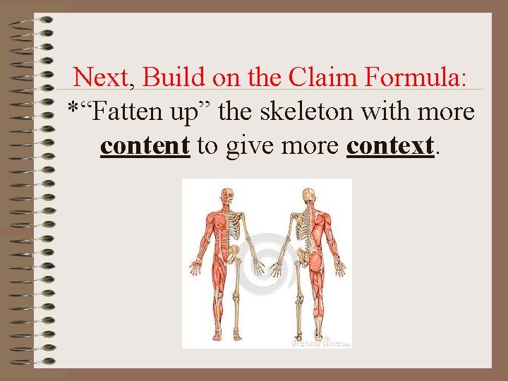 Next, Build on the Claim Formula: *“Fatten up” the skeleton with more content to