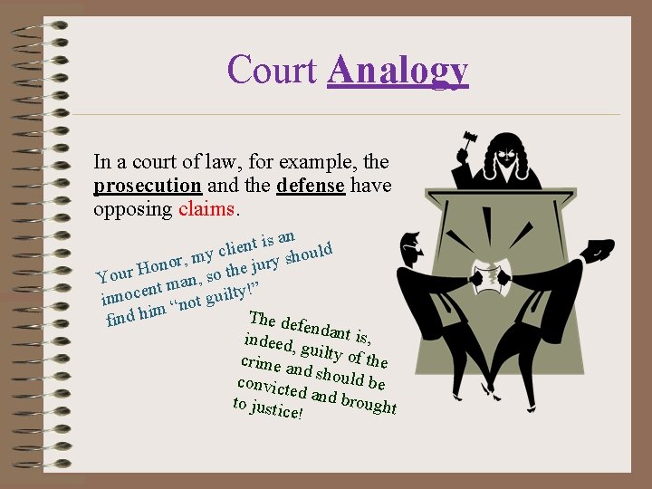 Court Analogy In a court of law, for example, the prosecution and the defense