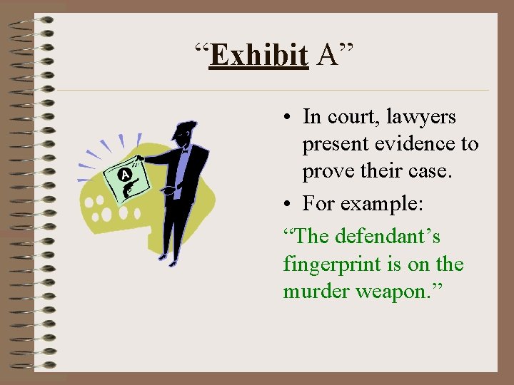 “Exhibit A” • In court, lawyers present evidence to prove their case. • For