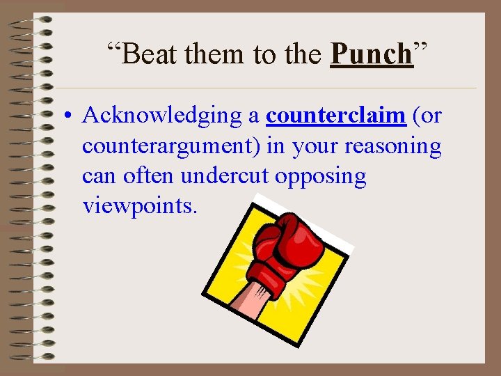 “Beat them to the Punch” • Acknowledging a counterclaim (or counterargument) in your reasoning