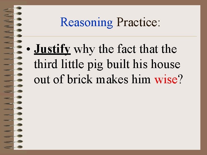 Reasoning Practice: • Justify why the fact that the third little pig built his